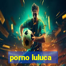 porno luluca